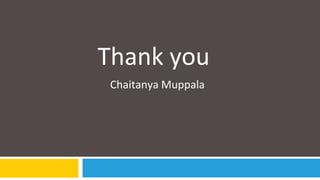 Thank you
Chaitanya Muppala
 