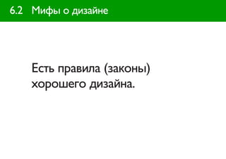 6.2 Мифы о дизайне




   Есть правила (законы)
   хорошего дизайна.
 
