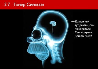 2.7 Гомер Симпсон


                    — Да при чем
                      тут дизайн, они
                      меня пытали!
                      Они сожрали
                      мои пончики!
 