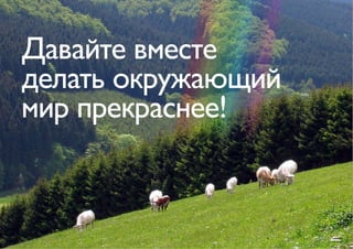 Давайте вместе
делать окружающий
мир прекраснее!
 