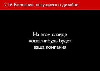 2.16 Компании, пекущиеся о дизайне




             На этом слайде
           когда-нибудь будет
             ваша компания
 