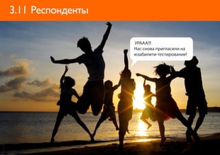 3.11 Респонденты

                                           УРААА!!!
                                           Нас снова пригласили на
                                           юзабилити-тестирование!
фото: tookie (flickr)
 