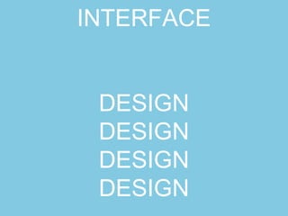 INTERFACE
DESIGN
DESIGN
DESIGN
DESIGN
 