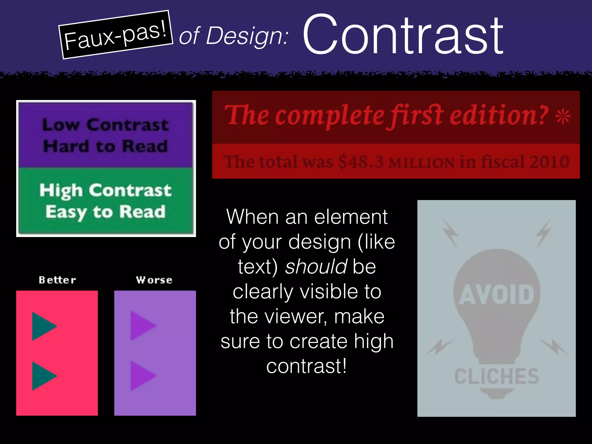 Principles of Design: ContrastFaux-pas!
When an element
of your design (like
text) should be
clearly visible to
the viewer, make
sure to create high
contrast!
 