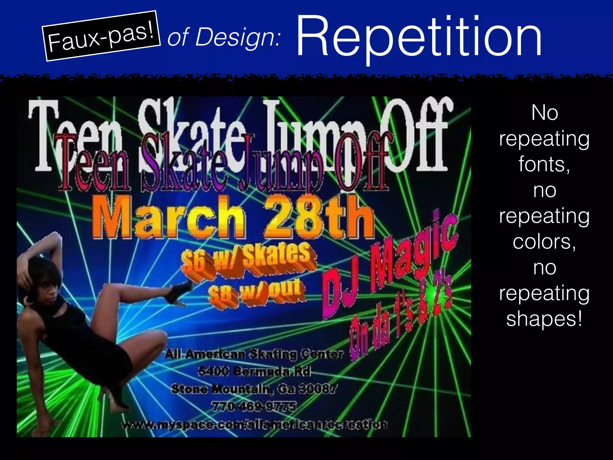 Principles of Design: RepetitionFaux-pas!
No
repeating
fonts,
no
repeating
colors,
no
repeating
shapes!
 