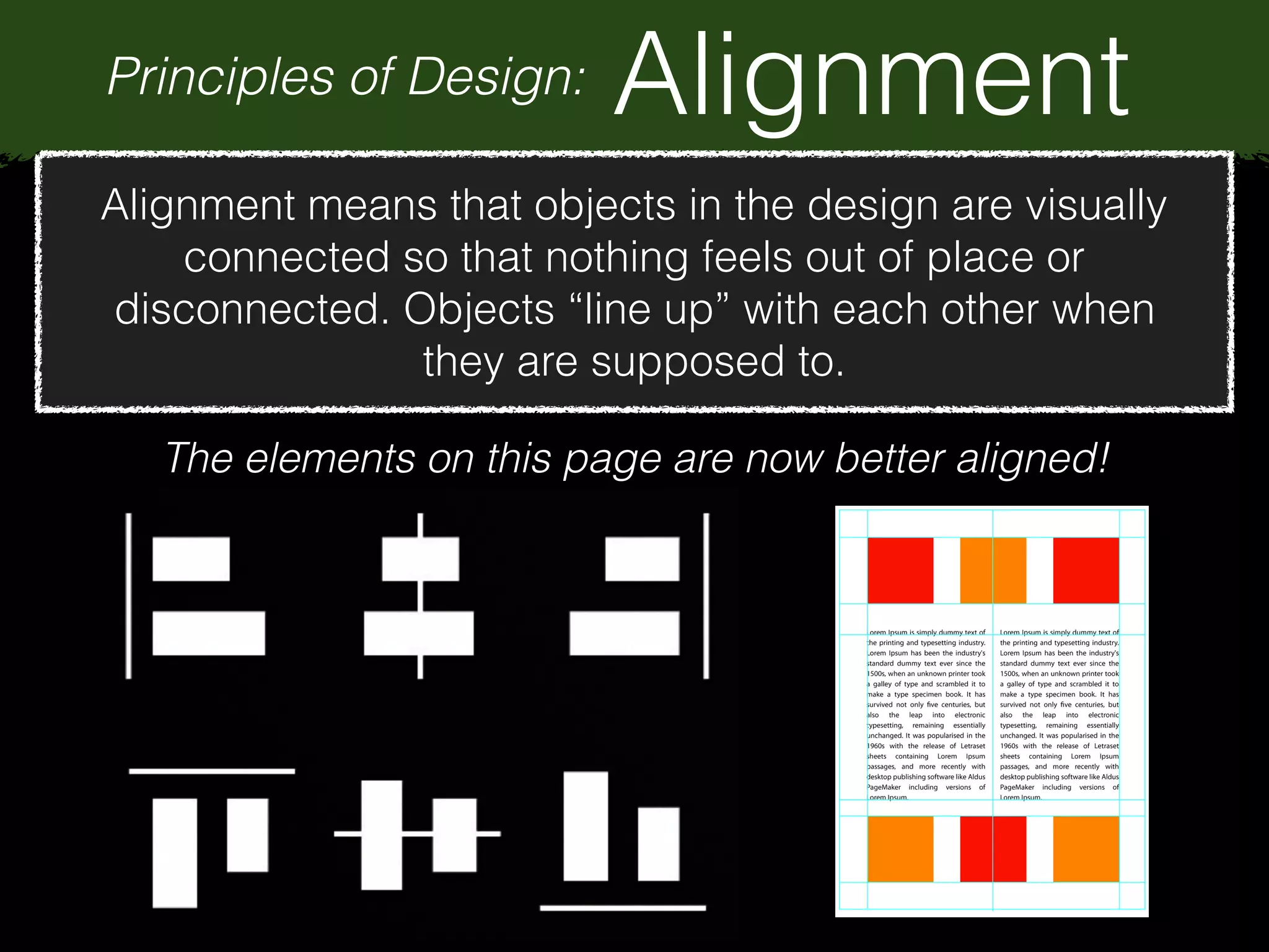 Principles of Design: Alignment
The elements on this page are now better aligned!
Alignment means that objects in the design are visually
connected so that nothing feels out of place or
disconnected. Objects “line up” with each other when
they are supposed to.
 