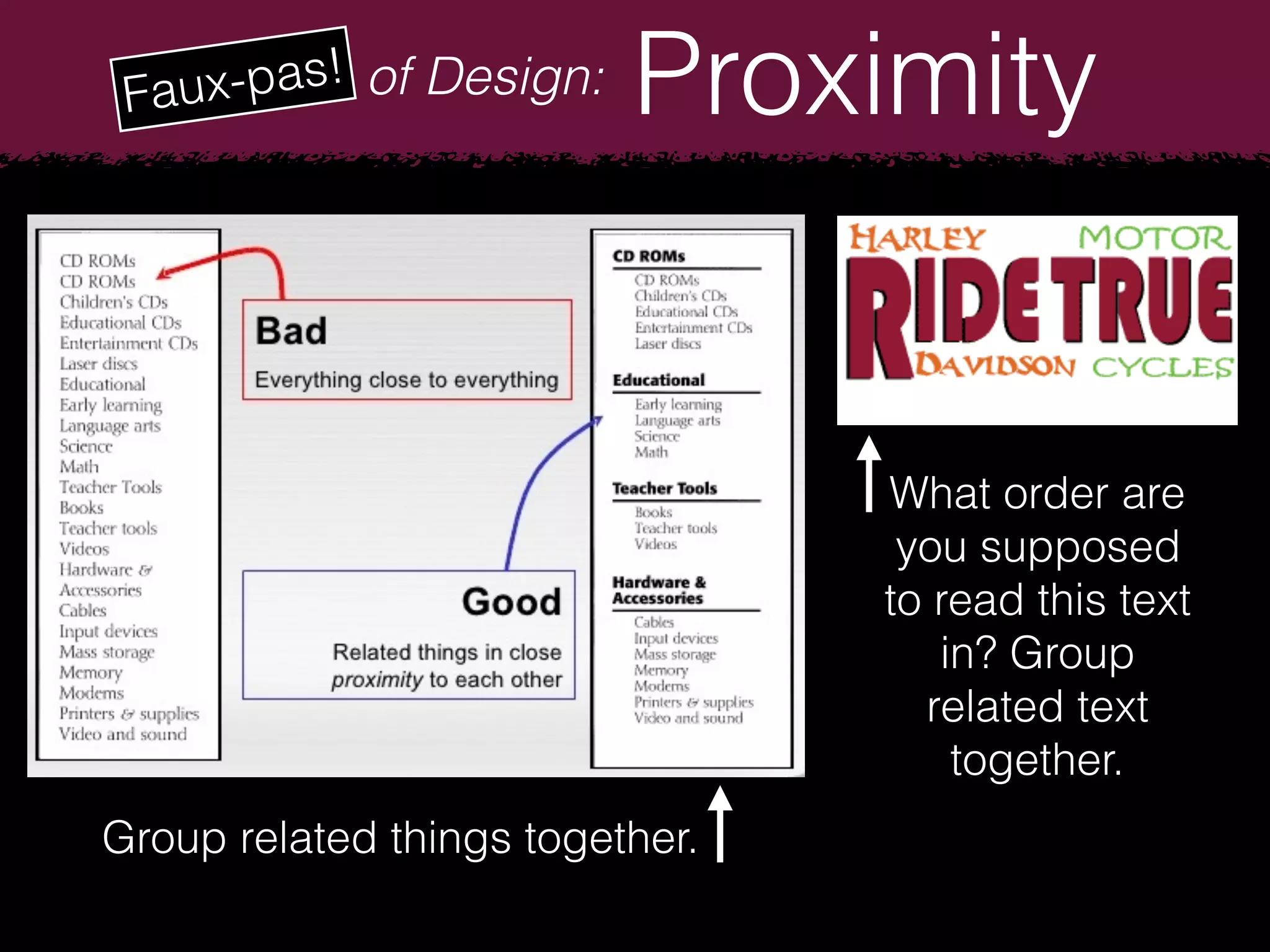 Principles of Design: Proximity
Group related things together.
What order are
you supposed
to read this text
in? Group
related text
together.
Faux-pas!
 
