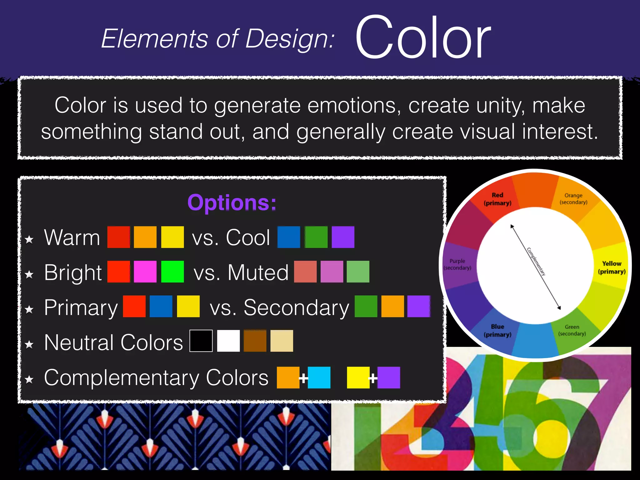 Elements of Design: Color
Color is used to generate emotions, create unity, make
something stand out, and generally create visual interest.
Options:
Warm vs. Cool
Bright vs. Muted
Primary vs. Secondary
Neutral Colors
Complementary Colors + +
 
