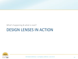What’s happening & what is next?

DESIGN LENSES IN ACTION




                    12th Sakai Conference – Los Angeles, California – June 14‐16   14
 