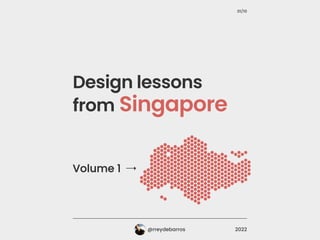 Design lessons
from Singapore
Volume 1
Volume 1
@rreydebarros
01/10
2022
 