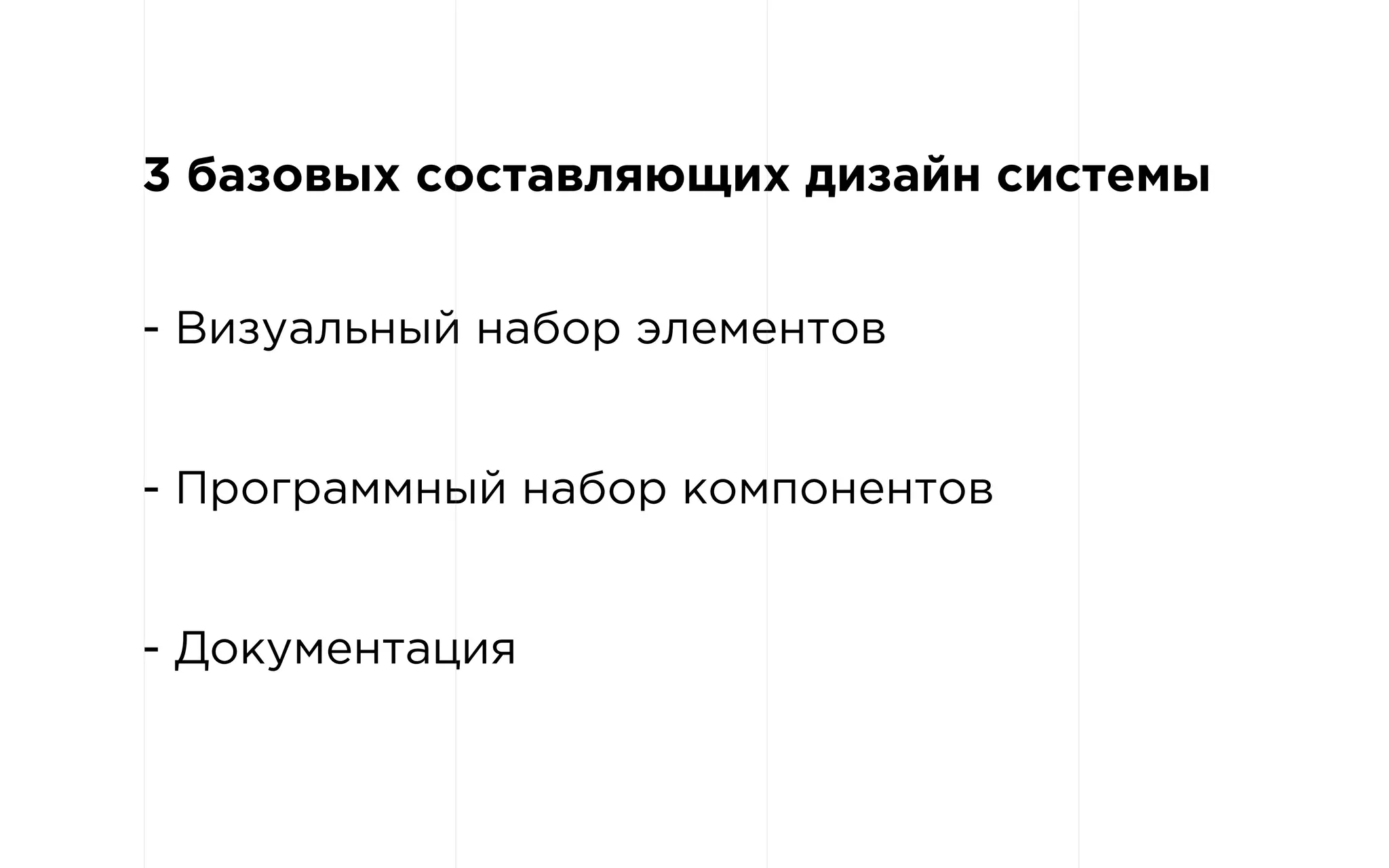 3 базовых составляющих дизайн системы
- Визуальный набор элементов
- Программный набор компонентов
- Документация
 