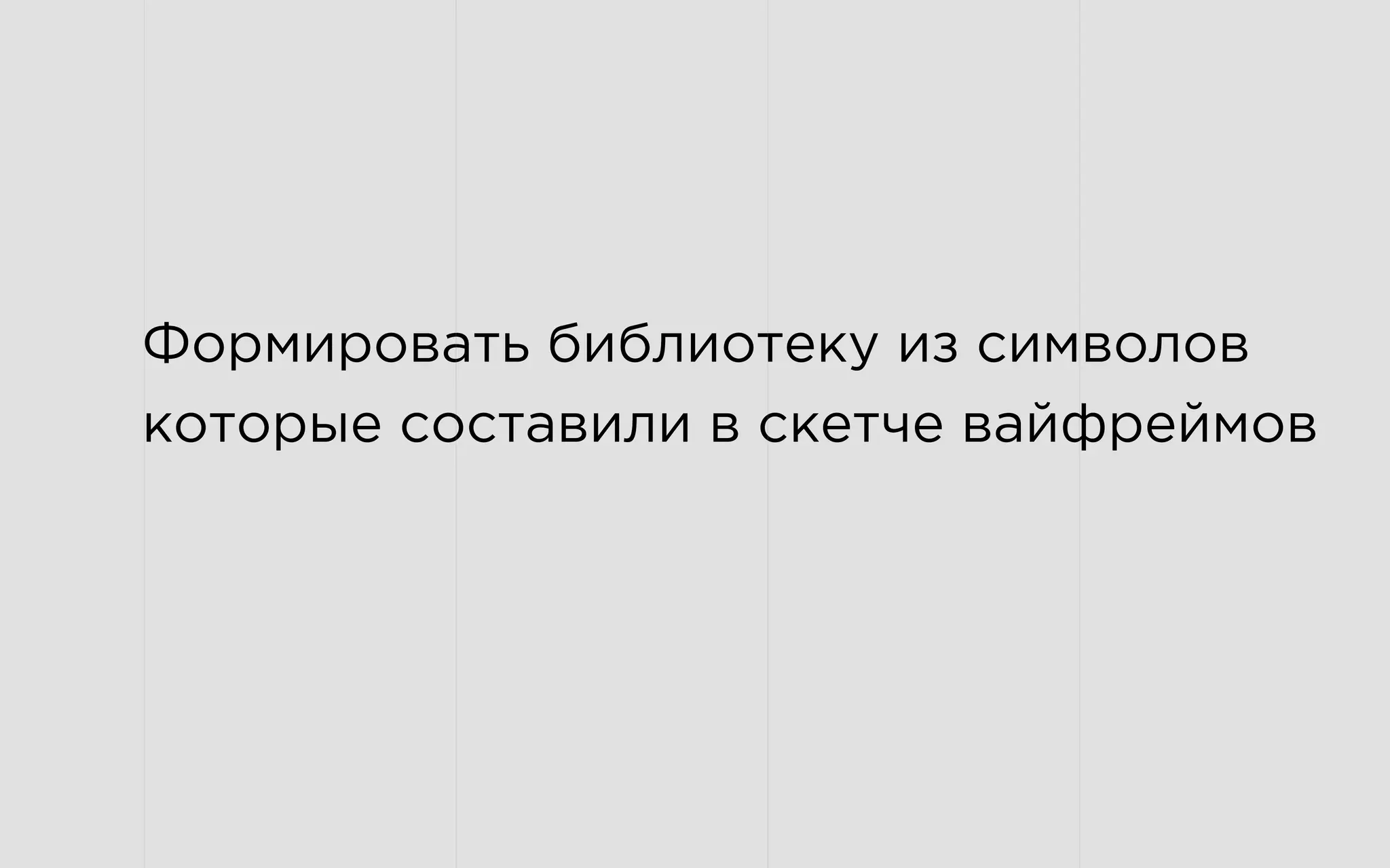 Формировать библиотеку из символов
которые составили в скетче вайфреймов
 