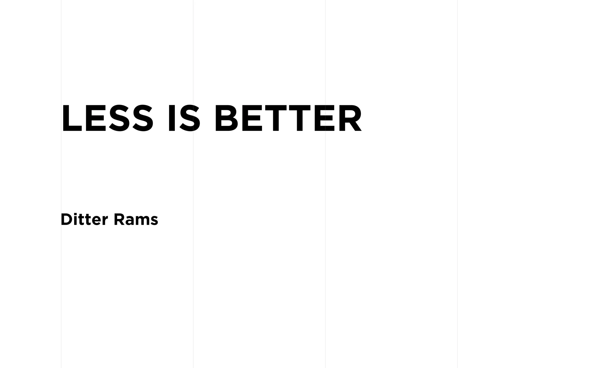 LESS IS BETTER
Ditter Rams
 