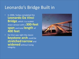 Leonardo’s Bridge Built in <br />In 2006, Turkey completed the Leonardo Da Vinci Bridge, which  is a scaled-down version w...