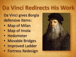 Da Vinci Redirects His Work
Da Vinci gives Borgia
defensive items:
• Map of Milan
• Map of Imola
• Hedometer
• Movable Bridges
• Improved Ladder
• Fortress Redesign
 