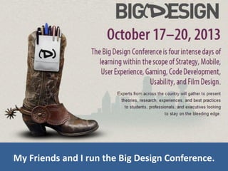 My Friends and I run the Big Design Conference.
 
