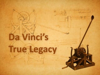 Da Vinci’s
True Legacy
 