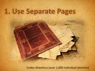 1. Use Separate Pages




      Codex Atlanticus (over 1,000 individual sketches)
 