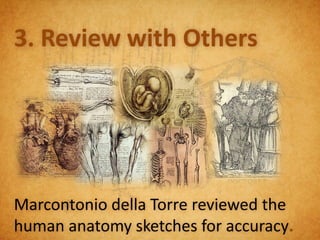 3. Review with Others




Marcontonio della Torre reviewed the
human anatomy sketches for accuracy.
 