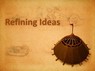 Refining Ideas
 