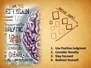 1.   Use Positive Judgment
2.   Consider Novelty
3.   Stay Focused
4.   Redirect Yourself
 