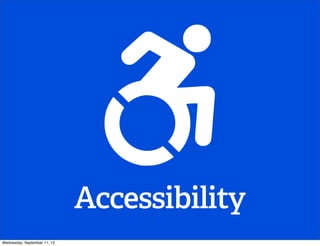 Accessibility
Wednesday, September 11, 13
 
