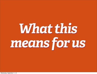 Whatthis
meansforus
Whatthis
meansforus
Wednesday, September 11, 13
 