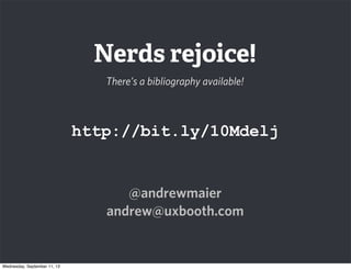 @andrewmaier
andrew@uxbooth.com
http://bit.ly/10Mdelj
Nerds rejoice!
There’s a bibliography available!
Wednesday, September 11, 13
 