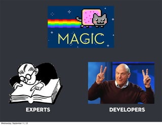MAGIC
experts developers
Wednesday, September 11, 13
 