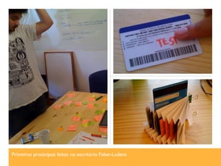 Primeiros protótipos feitos no escritório Faber-Ludens
 