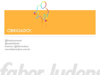 OBRIGADO!

@fredvanamstel
@usabilidoido
Instituto @faberludens
www.faberludens.com.br
 