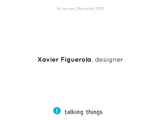 16 janvier, Marseille 2013




Xavier Figuerola, designer
 