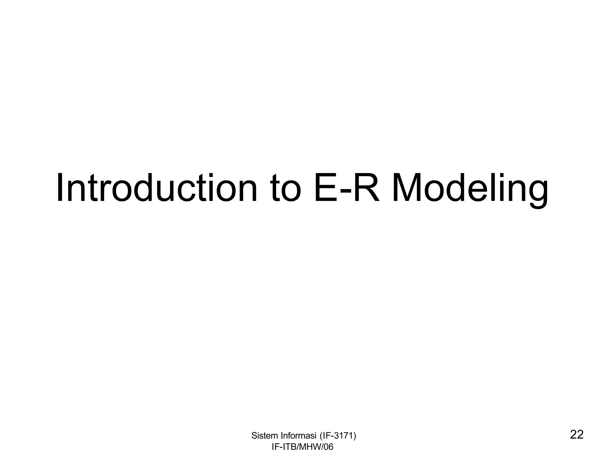 Sistem Informasi (IF-3171)
IF-ITB/MHW/06
22
Introduction to E-R Modeling
 