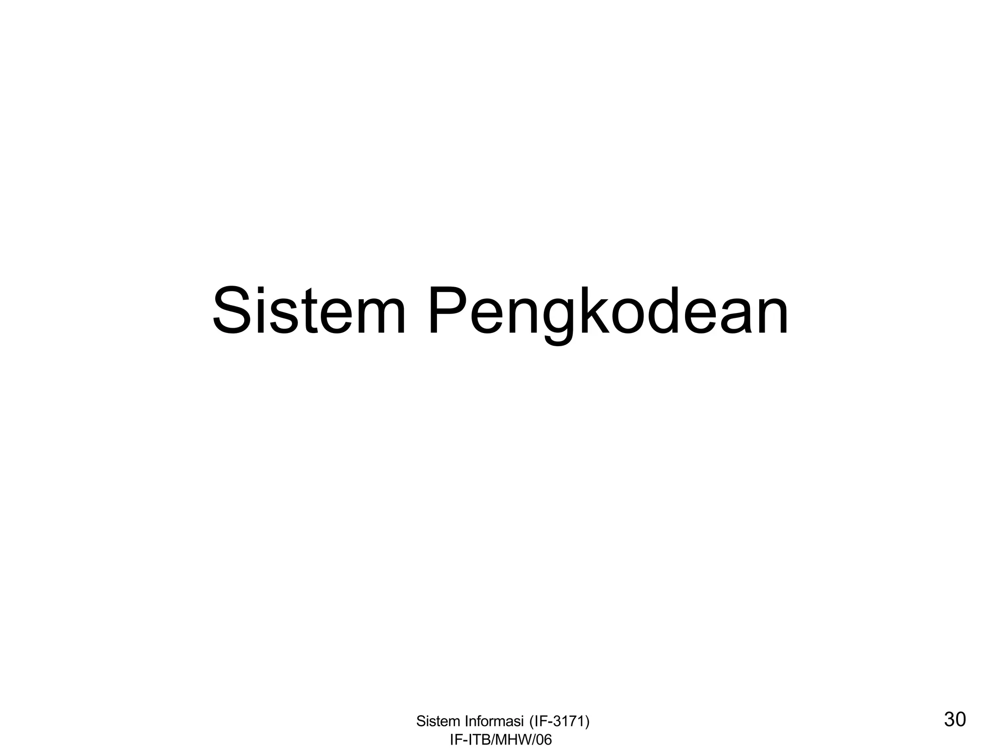 Sistem Informasi (IF-3171)
IF-ITB/MHW/06
30
Sistem Pengkodean
 