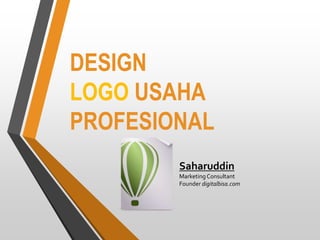 Saharuddin
Marketing Consultant
Founder digitalbisa.com
DESIGN
LOGO USAHA
PROFESIONAL
 