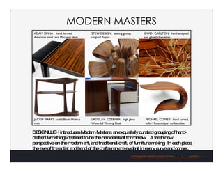 MODERN MASTERS DESIGNLUSH introduces Modern Masters, an exquisitely curated grouping of hand-crafted furnishings destined to be the heirlooms of tomorrow.  A fresh new perspective on the modern art, and traditional craft, of furniture making.  In each piece, the eye of the artist and hand of the craftsman are evident in every curve and corner. ADAM SIMHA :  hand formed American steel  and Macassar desk  STEW DESIGN:  seating group, rings of Poplar GWEN CARLTON:  hand sculpted and gilded chandelier MICHAEL COFFEY:  hand carved, solid Mozambique  coffee table JACOB MARKS:  solid Black Walnut chair LADISLAV  CZERNEK:  high gloss Waterfall Writing Desk 