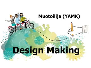 Muotoilija (YAMK)
Design Making
 