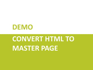 DEMO
CONVERT HTML TO
MASTER PAGE

 