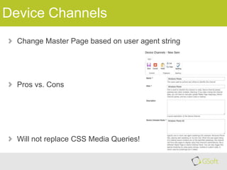 Device Channels
Change Master Page based on user agent string

Pros vs. Cons

Will not replace CSS Media Queries!

 