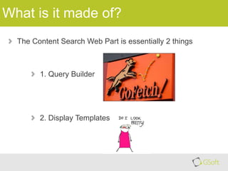 What is it made of?
The Content Search Web Part is essentially 2 things

1. Query Builder

2. Display Templates

 