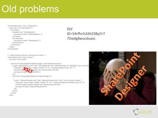 Old problems
<xsl:template name="dvt_1.noKeyword">
<span class="srch-description2">
<xsl:choose>
<xsl:when test="$IsFixedQuery">
<xsl:value-of select="$NoFixedQuery" />
</xsl:when>
<xsl:otherwise>
<xsl:value-of select="$NoKeyword" />
</xsl:otherwise>
</xsl:choose>
</span>
</xsl:template>

DIV
ID=54rffvrh2dh238q7r7
72wdg8wucduasc

<!-- When empty result set is returned from search -->
<xsl:template name="dvt_1.empty">
<div class="srch-results">

<xsl:if test="string-length($SrchRSSLink) > 0 and $ShowActionLinks">
<a type="application/rss+xml" href ="{$SrchRSSLink}" title="{$SrchRSSText}" id="SRCHRSSL" class="srch-ext-action-margin">
<img style="vertical-align: middle;" border="0" src="/_layouts/images/rss.gif" alt=""/>
<xsl:text disable-output-escaping="yes">&amp;nbsp;</xsl:text>
<xsl:value-of select="$SrchRSSText"/>
</a>
<xsl:if test="string-length($SearchProviderLink) > 0">
|
<a href ="{$SearchProviderLink}" title="{$SearchProviderText}" class="srch-ext-action-margin" >
<img style="vertical-align: middle;" border="0" src="/_layouts/images/searchfolder.png" alt=""/>
<xsl:text disable-output-escaping="yes">&amp;nbsp;</xsl:text>
<xsl:value-of select="$SearchProviderText"/>
</a>
</xsl:if>
</xsl:if>
</div>

 