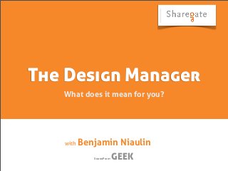 The Design Manager
   What does it mean for you?




   with   Benjamin Niaulin
             SharePoint   GEEK
 