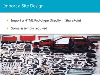 Import a Site Design
 Import a HTML Prototype Directly in SharePoint
@EricOverfield - pixelmill.com
 Some assembly required
 