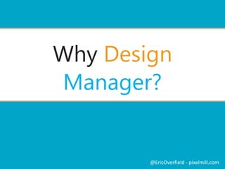 Why Design
Manager?

@EricOverfield - pixelmill.com

 
