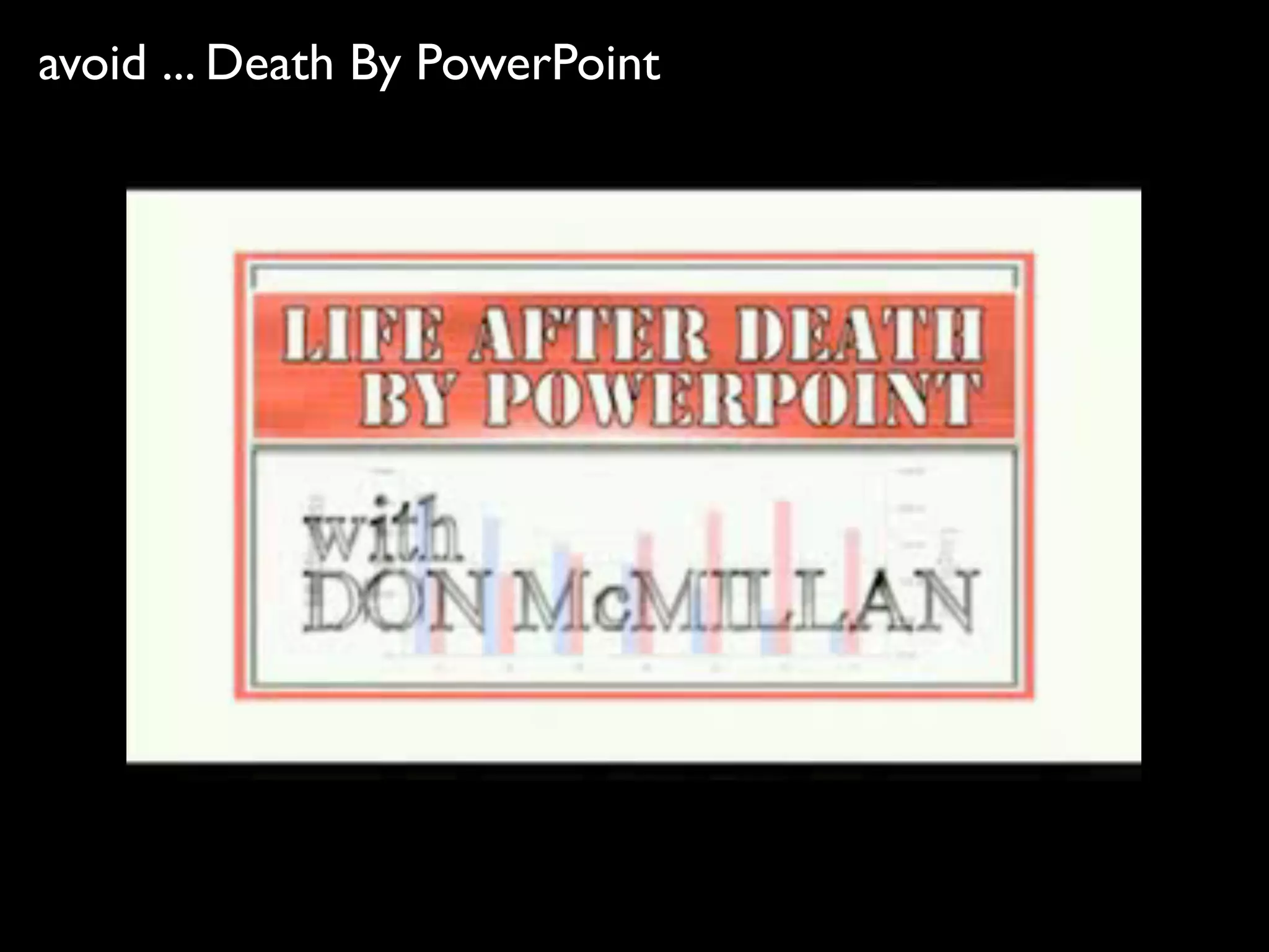 avoid ... Death By PowerPoint
 