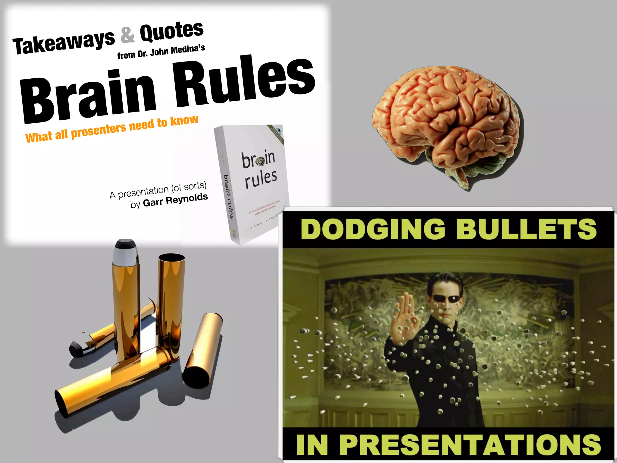 Quotdes
  keaways fr& Dr. John Me ina’s
Ta

       n Ru les
            om




 B rai
 What all presenters nee
                         d to    know




                                     sorts)
                 A prese ntation (of
                                      olds
                      by Garr Reyn
 