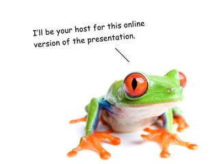 host for t his online
I ’ll be your
              the prese ntation.
version of
 