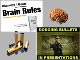 Quotdes
  keaways fr& Dr. John Me ina’s
Ta

       n Ru les
            om




 B rai
 What all presenters nee
                         d to    know




                                     sorts)
                 A prese ntation (of
                                      olds
                      by Garr Reyn
 