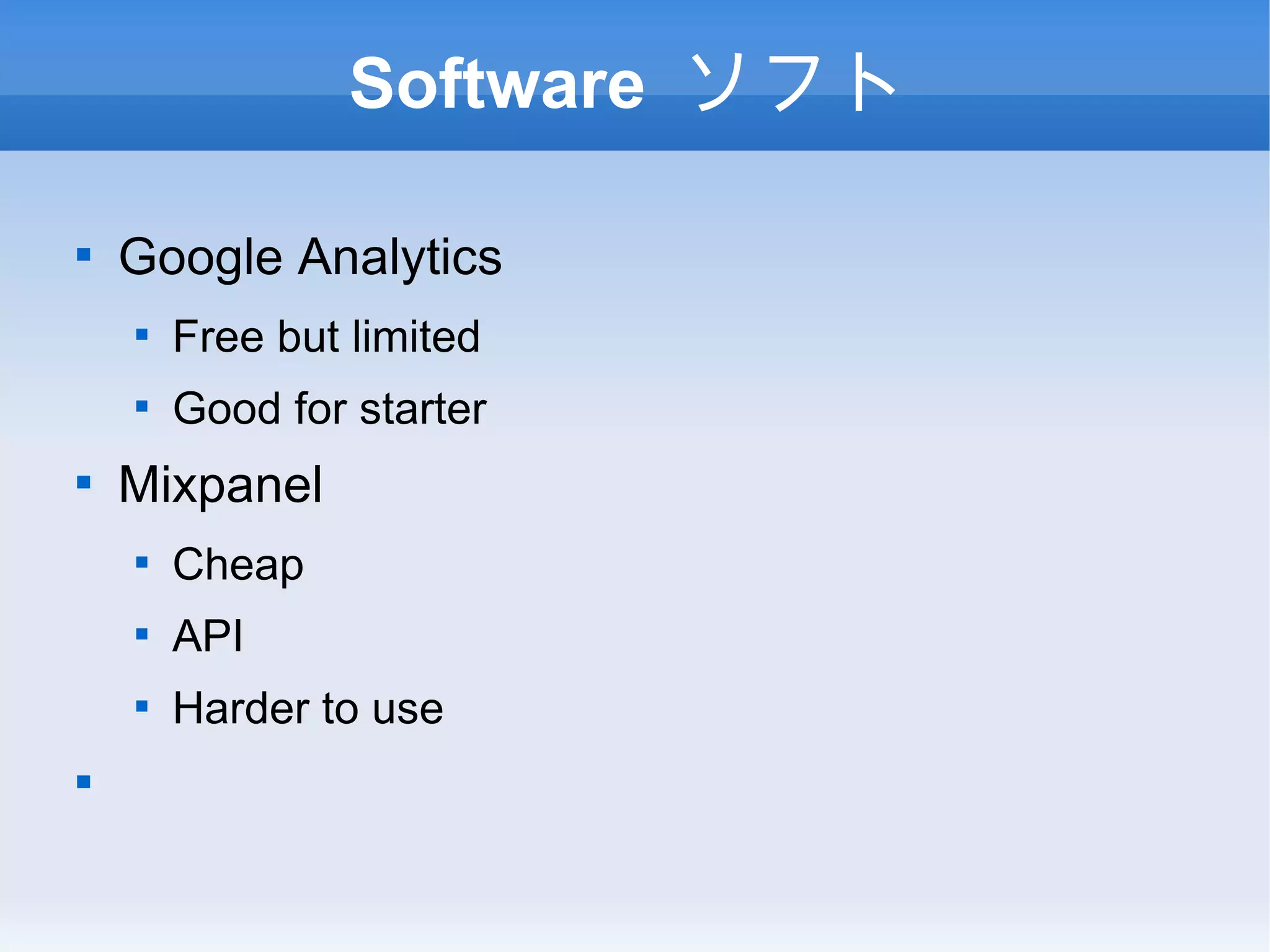 Software ソフト Google Analytics Free but limited Good for starter Mixpanel Cheap API Harder to use 