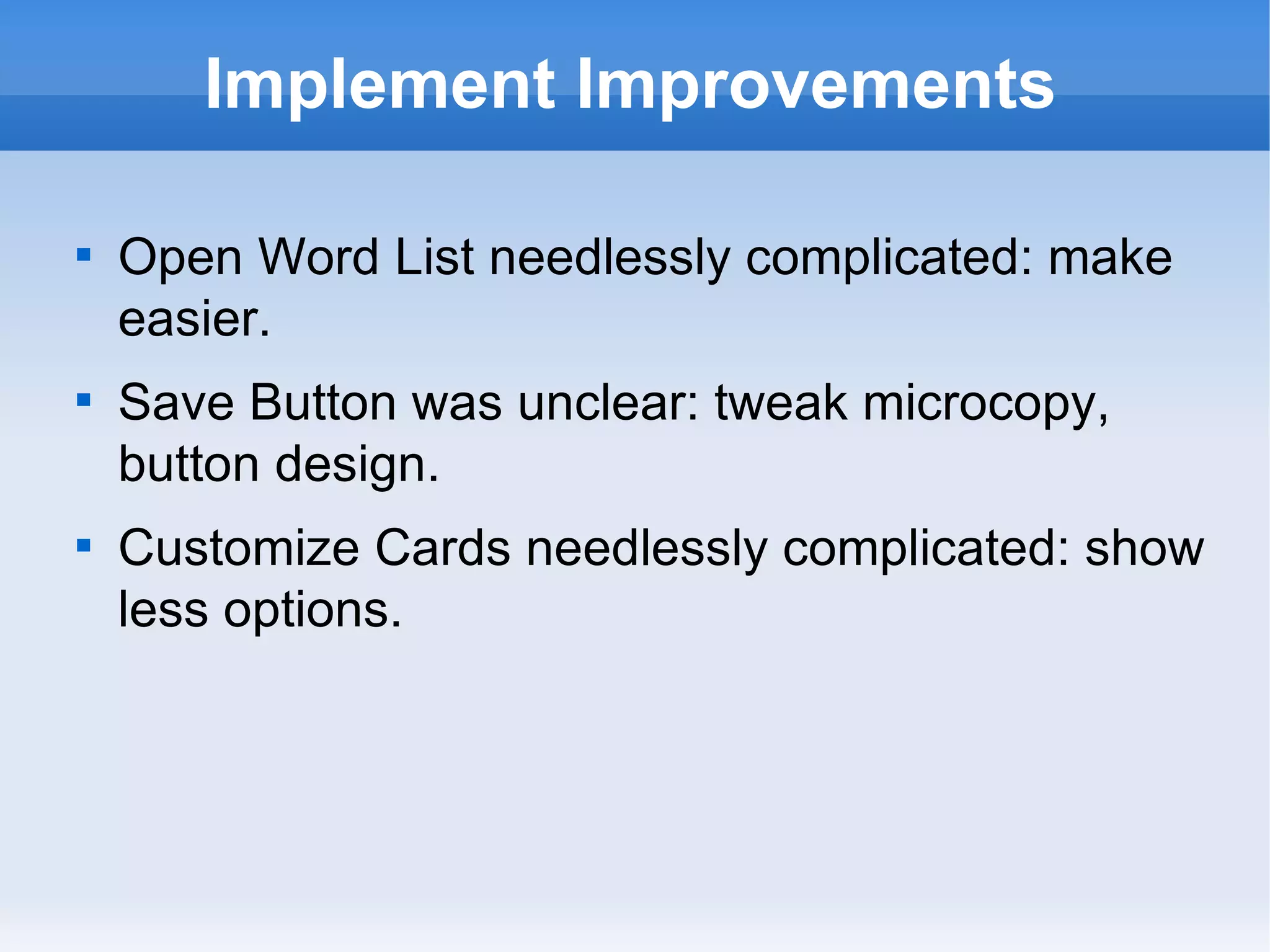 Implement Improvements Open Word List needlessly complicated: make  easier. Save Button was unclear: tweak microcopy, button design. Customize Cards needlessly complicated: show less options. 